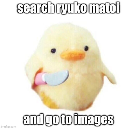 Duck with knife | search ryuko matoi; and go to images | image tagged in duck with knife | made w/ Imgflip meme maker