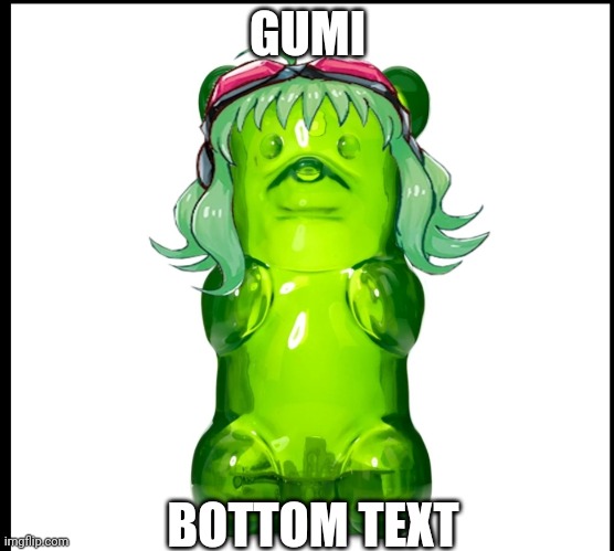 Yes | GUMI; BOTTOM TEXT | image tagged in wait thats illegal,wait what | made w/ Imgflip meme maker