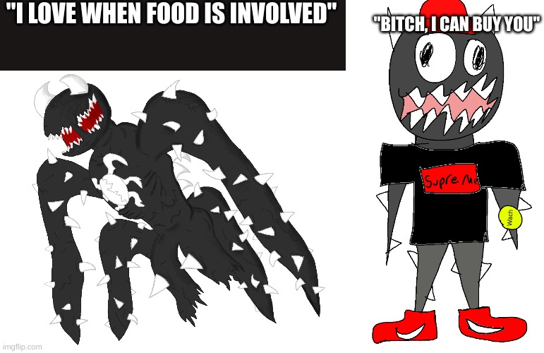 "I LOVE WHEN FOOD IS INVOLVED"; "BITCH, I CAN BUY YOU" | image tagged in spike 4,sponk drip png | made w/ Imgflip meme maker
