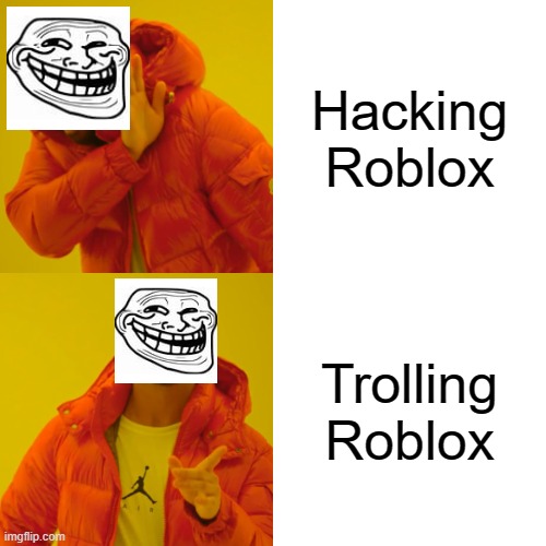 Drake Hotline Bling Meme | Hacking Roblox; Trolling Roblox | image tagged in memes,drake hotline bling | made w/ Imgflip meme maker