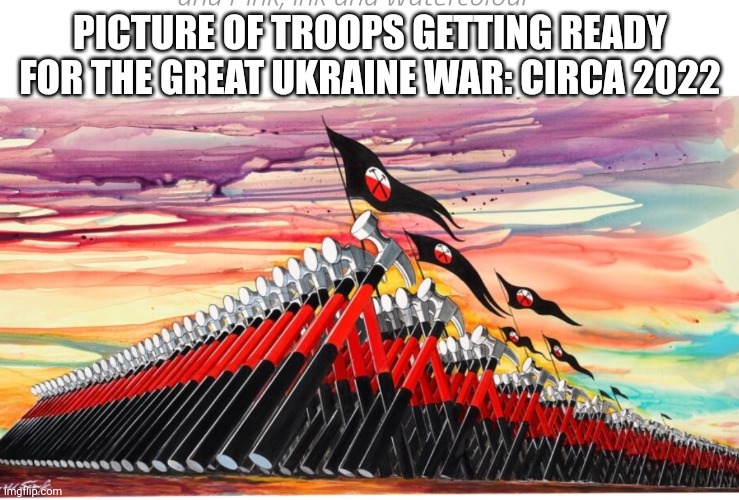 It coming | PICTURE OF TROOPS GETTING READY FOR THE GREAT UKRAINE WAR: CIRCA 2022 | image tagged in dark humor,fun | made w/ Imgflip meme maker