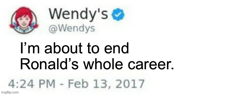 Wendy's Twitter | I’m about to end Ronald’s whole career. | image tagged in wendy's twitter | made w/ Imgflip meme maker