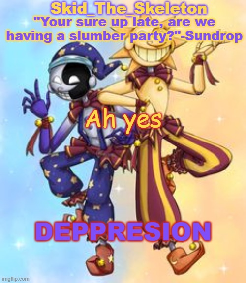 And a new temp bc why not? | Ah yes; DEPPRESION | image tagged in skid's sun and moon temp | made w/ Imgflip meme maker