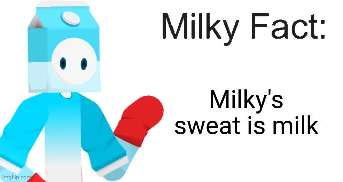 Milky Fact | Milky's sweat is milk | image tagged in milky fact | made w/ Imgflip meme maker