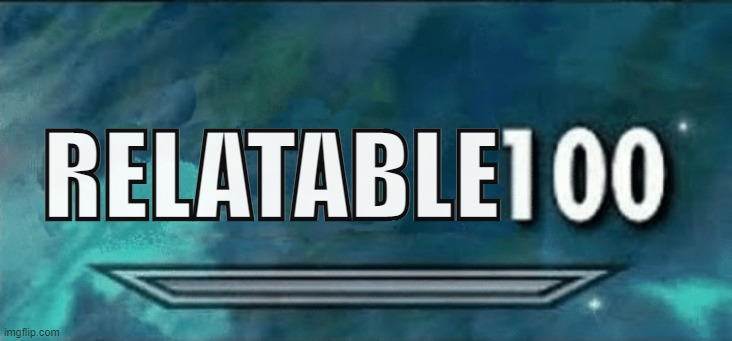 Skyrim skill meme | RELATABLE | image tagged in skyrim skill meme | made w/ Imgflip meme maker