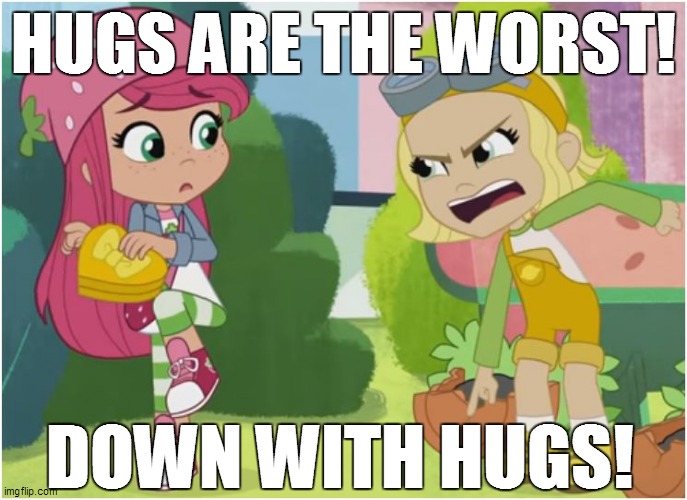 DOWN WITH HUGS! | HUGS ARE THE WORST! DOWN WITH HUGS! | image tagged in strawberry shortcake,strawberry shortcake berry in the big city,memes,funny,funny memes | made w/ Imgflip meme maker