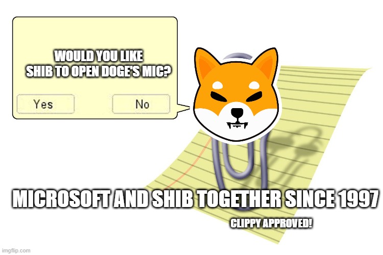 MICROSOFT SHIB | WOULD YOU LIKE SHIB TO OPEN DOGE'S MIC? MICROSOFT AND SHIB TOGETHER SINCE 1997; CLIPPY APPROVED! | image tagged in clippy,shiba inu,doge,team,microsoft | made w/ Imgflip meme maker