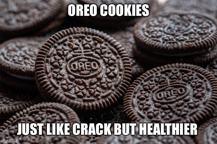 Oreos | OREO COOKIES; JUST LIKE CRACK BUT HEALTHIER | image tagged in funny,funny memes | made w/ Imgflip meme maker