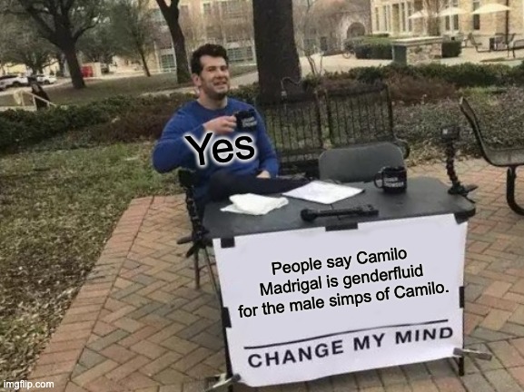 Change My Mind Meme | Yes; People say Camilo Madrigal is genderfluid for the male simps of Camilo. | image tagged in memes,change my mind,encanto meme,encanto,gender confusion,did you just assume my gender | made w/ Imgflip meme maker