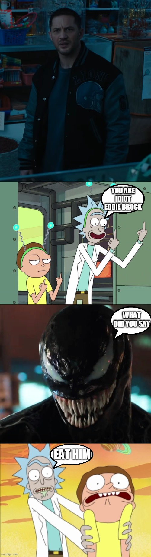 YOU ARE IDIOT EDDIE BROCK; WHAT DID YOU SAY; EAT HIM | image tagged in confused eddie brock,rick and morty middle finger,venom,rick and morty | made w/ Imgflip meme maker