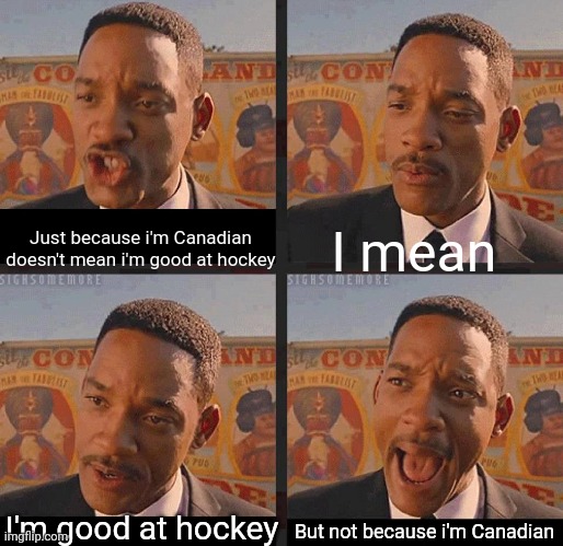 But Not because I'm Black | I mean; Just because i'm Canadian doesn't mean i'm good at hockey; But not because i'm Canadian; I'm good at hockey | image tagged in but not because i'm black | made w/ Imgflip meme maker