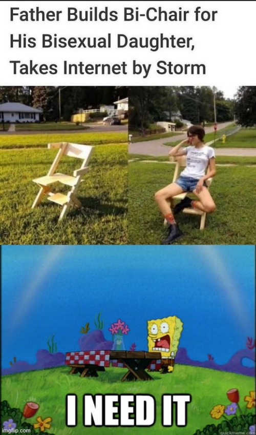 GIVE ME THE BI-CHAIR | image tagged in spongebob i need it | made w/ Imgflip meme maker