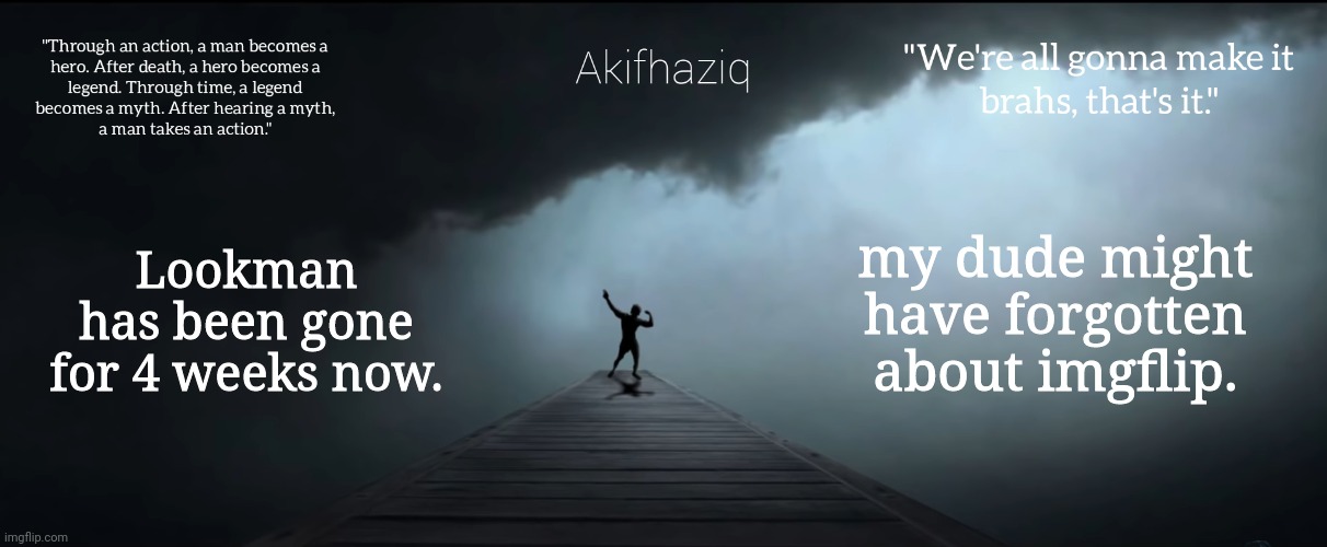 Akifhaziq Zyzz temp | Lookman has been gone for 4 weeks now. my dude might have forgotten about imgflip. | image tagged in akifhaziq zyzz temp | made w/ Imgflip meme maker