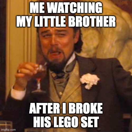 everyone has done this before, right? | ME WATCHING MY LITTLE BROTHER; AFTER I BROKE HIS LEGO SET | image tagged in memes,laughing leo | made w/ Imgflip meme maker