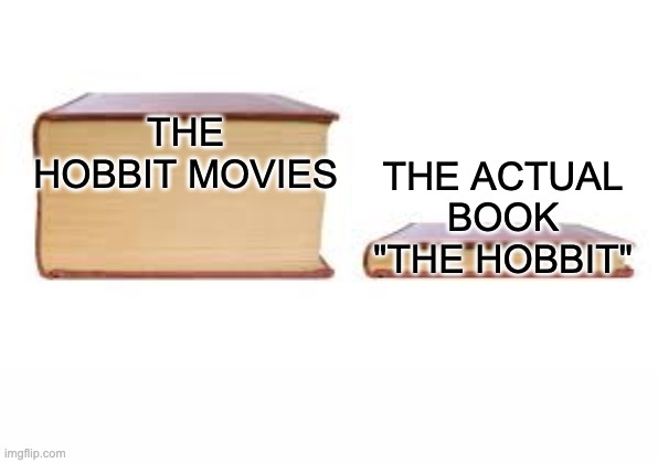 Big book small book | THE ACTUAL BOOK "THE HOBBIT"; THE HOBBIT MOVIES | image tagged in big book small book,the hobbit | made w/ Imgflip meme maker