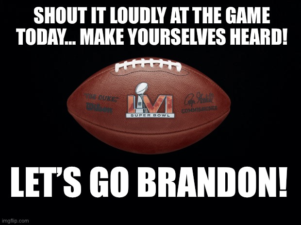 Shout it EXTRA loudly today… | SHOUT IT LOUDLY AT THE GAME TODAY… MAKE YOURSELVES HEARD! LET’S GO BRANDON! | image tagged in lets go brandon,fjb,Conservative | made w/ Imgflip meme maker
