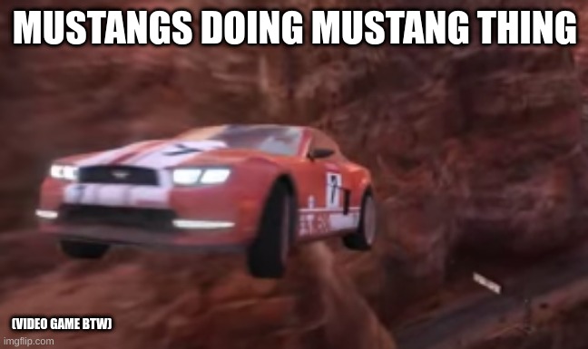 i hope u know mustang memes | MUSTANGS DOING MUSTANG THING; (VIDEO GAME BTW) | image tagged in mustang flying | made w/ Imgflip meme maker