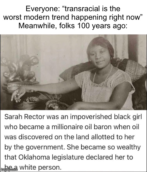 History repeats itself, what can I say | Everyone: “transracial is the worst modern trend happening right now”
Meanwhile, folks 100 years ago: | made w/ Imgflip meme maker