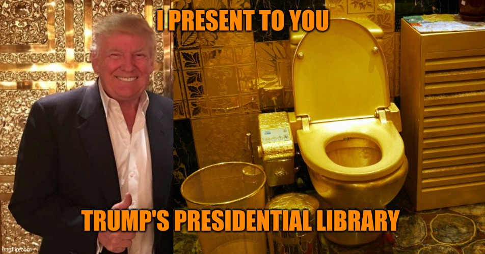 Who needs tp when you wear diapers? | I PRESENT TO YOU; TRUMP'S PRESIDENTIAL LIBRARY | image tagged in trump's gold toilet the perfect gift for the man who's full of | made w/ Imgflip meme maker