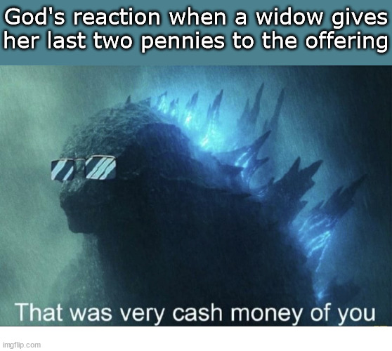 What a play | God's reaction when a widow gives her last two pennies to the offering | image tagged in that was very cash money of you,dank,christian,memes,r/dankchristianmemes | made w/ Imgflip meme maker