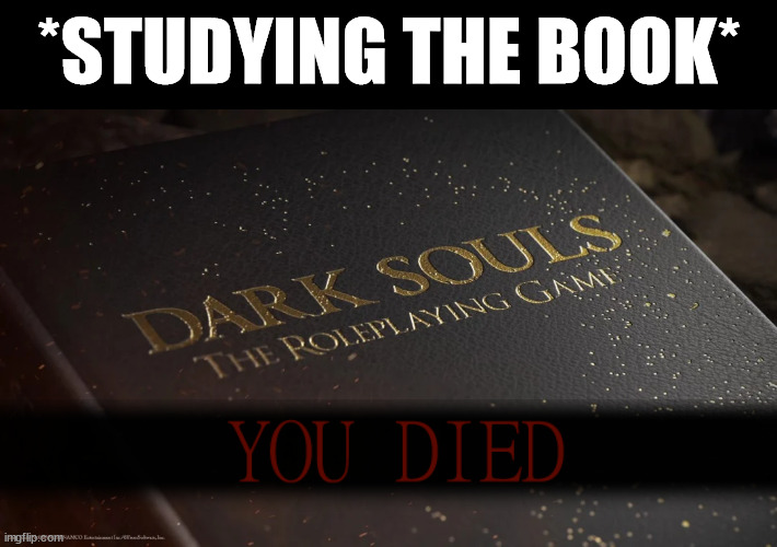 Piece of cake....right? | *STUDYING THE BOOK* | image tagged in dark souls,you died,rpg,video games,tabletop,meme | made w/ Imgflip meme maker