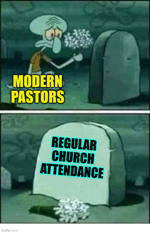 A painful loss | MODERN PASTORS; REGULAR CHURCH ATTENDANCE | image tagged in grave spongebob,dank,christian,memes,r/dankchristianmemes | made w/ Imgflip meme maker