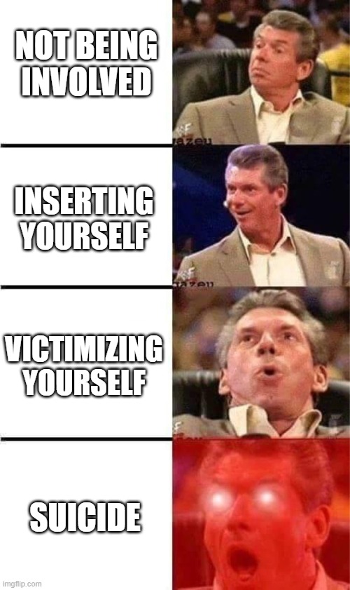 When you aren't involved but want sweet dopamine anyway | NOT BEING INVOLVED; INSERTING YOURSELF; VICTIMIZING YOURSELF; SUICIDE | image tagged in dopamine,meme,vince mcmahon,wwe,wwf | made w/ Imgflip meme maker