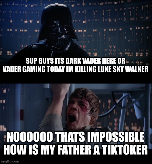 Star Wars No | SUP GUYS ITS DARK VADER HERE OR VADER GAMING TODAY IM KILLING LUKE SKY WALKER; NOOOOOO THATS IMPOSSIBLE HOW IS MY FATHER A TIKTOKER | image tagged in memes,star wars no | made w/ Imgflip meme maker