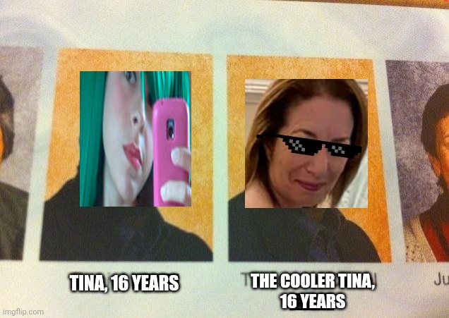 Tina, 16 got arrested so there's another Tina, 16. She is replacing her x is for x to a very appropriate version. | THE COOLER TINA,
16 YEARS; TINA, 16 YEARS | image tagged in the cooler daniel,pop up school,memes,tina | made w/ Imgflip meme maker