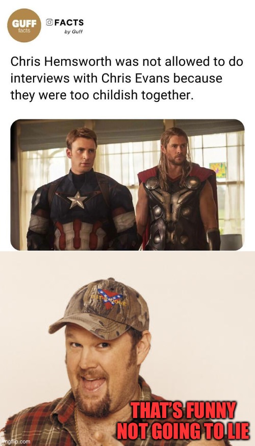 I can imagine that to be honest | THAT’S FUNNY NOT GOING TO LIE | image tagged in marvel,chris hemsworth,chris evans,too childish,funny | made w/ Imgflip meme maker