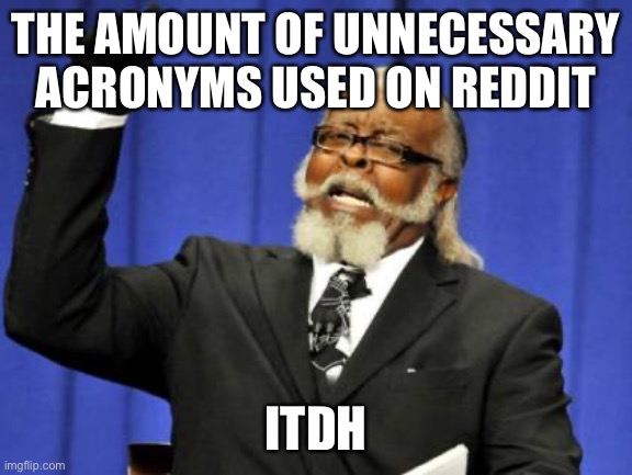 Too Damn High Meme | THE AMOUNT OF UNNECESSARY ACRONYMS USED ON REDDIT; ITDH | image tagged in memes,too damn high | made w/ Imgflip meme maker