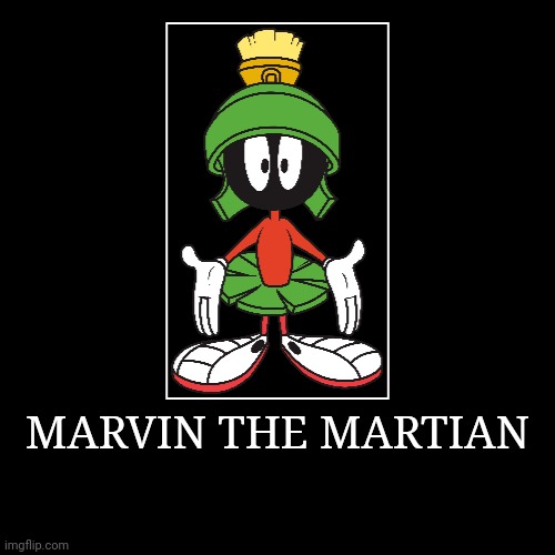 Marvin the Martian | MARVIN THE MARTIAN | | image tagged in demotivationals,looney tunes,marvin the martian | made w/ Imgflip demotivational maker