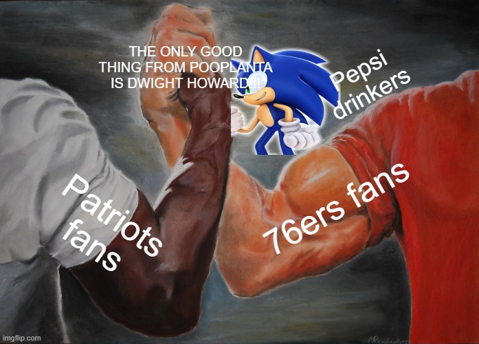 The 3 P's - Pepsi, Patriots, and Phillydelphia 767676 | THE ONLY GOOD THING FROM POOPLANTA IS DWIGHT HOWARD!!! Pepsi drinkers; 76ers fans; Patriots fans | image tagged in memes,epic handshake,76ers,pepsi,patriots | made w/ Imgflip meme maker