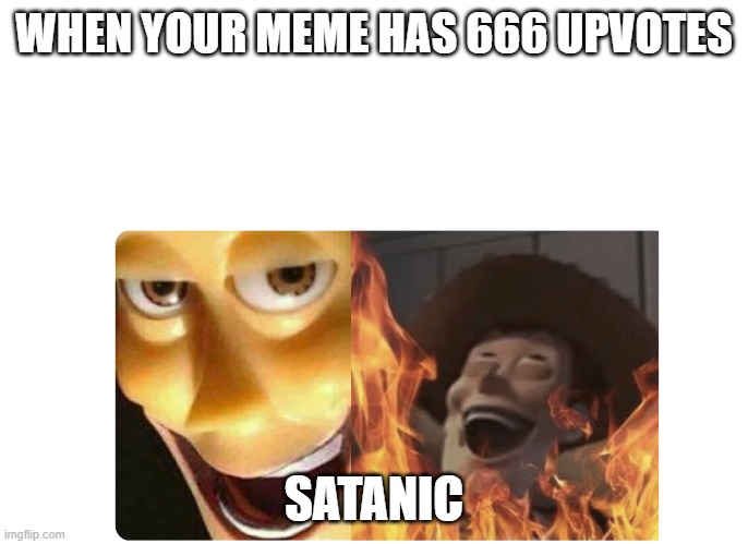This Meme Needs 666 Upvotes. | WHEN YOUR MEME HAS 666 UPVOTES; SATANIC | image tagged in satanic woody | made w/ Imgflip meme maker