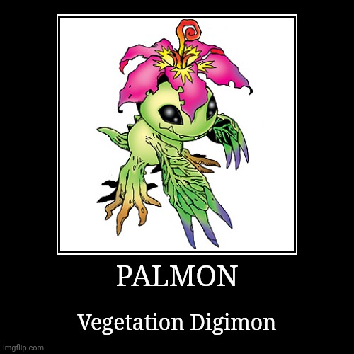 Palmon | PALMON | Vegetation Digimon | image tagged in demotivationals,digimon,palmon | made w/ Imgflip demotivational maker