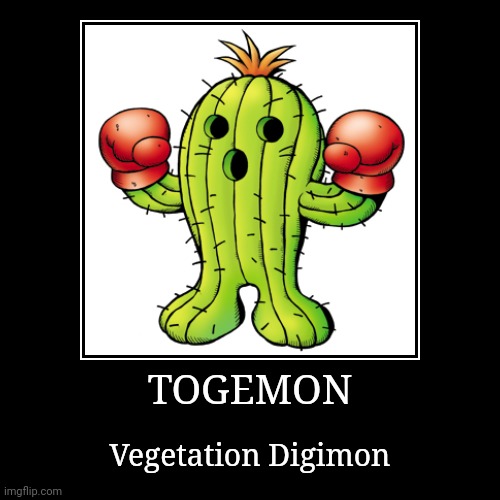 Togemon | TOGEMON | Vegetation Digimon | image tagged in demotivationals,digimon,togemon | made w/ Imgflip demotivational maker