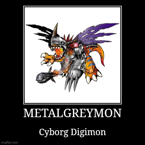 MetalGreymon | METALGREYMON | Cyborg Digimon | image tagged in demotivationals,digimon,metalgreymon | made w/ Imgflip demotivational maker