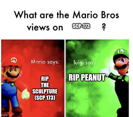 Mario Bros Views |  SCP-173; RIP PEANUT; RIP THE SCULPTURE (SCP 173) | image tagged in mario bros views | made w/ Imgflip meme maker