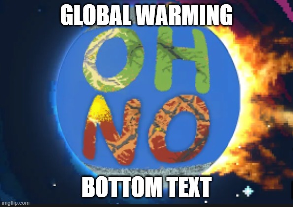 Accurate? Inaccurate? | GLOBAL WARMING; BOTTOM TEXT | image tagged in memes,funny,global warming,bottom text,funny memes,funny meme | made w/ Imgflip meme maker