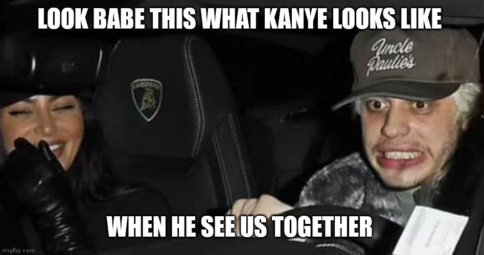 Pete Davidson nervous | LOOK BABE THIS WHAT KANYE LOOKS LIKE; WHEN HE SEE US TOGETHER | image tagged in pete davidson nervous | made w/ Imgflip meme maker