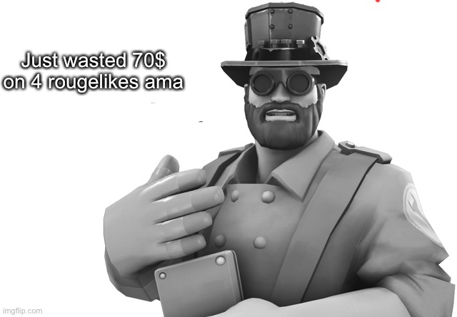 Engi facts | Just wasted 70$ on 4 rougelikes ama | image tagged in engi facts | made w/ Imgflip meme maker