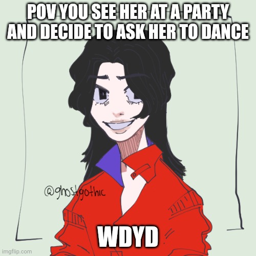 Platonic or romance, if romance keep it sfw, any gender. no joke or op ocs | POV YOU SEE HER AT A PARTY AND DECIDE TO ASK HER TO DANCE; WDYD | made w/ Imgflip meme maker