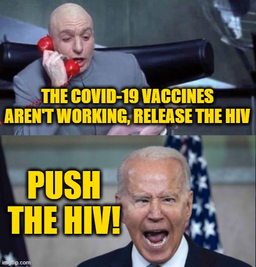 Brace Yourselves | THE COVID-19 VACCINES AREN'T WORKING, RELEASE THE HIV; PUSH THE HIV! | image tagged in dr evil and joe | made w/ Imgflip meme maker