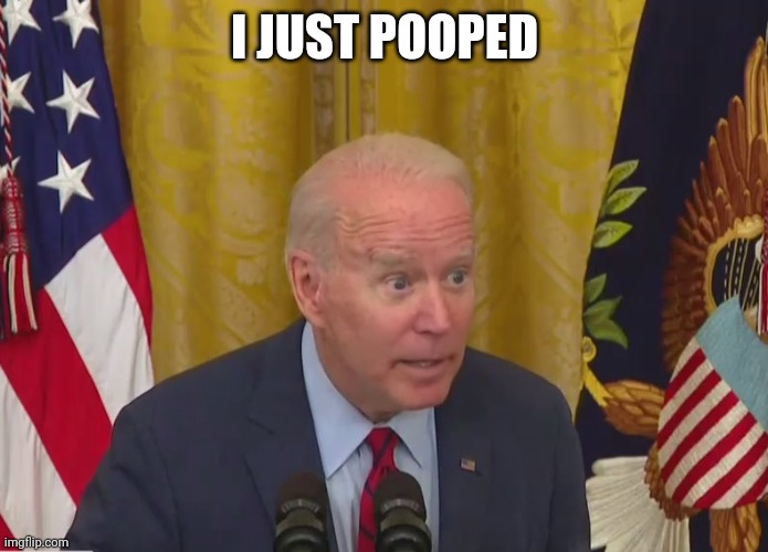 Joe Biden Poopy Pants | I JUST POOPED | image tagged in joe biden poopy pants | made w/ Imgflip meme maker