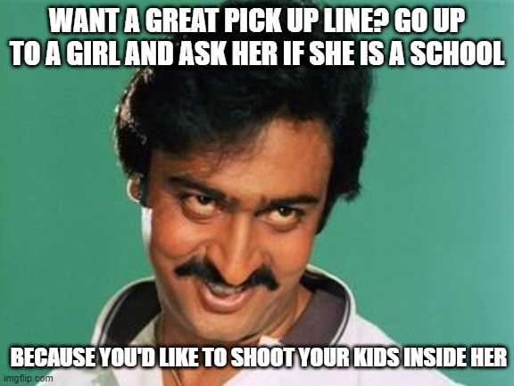 Creepy | WANT A GREAT PICK UP LINE? GO UP TO A GIRL AND ASK HER IF SHE IS A SCHOOL; BECAUSE YOU'D LIKE TO SHOOT YOUR KIDS INSIDE HER | image tagged in pervert look | made w/ Imgflip meme maker