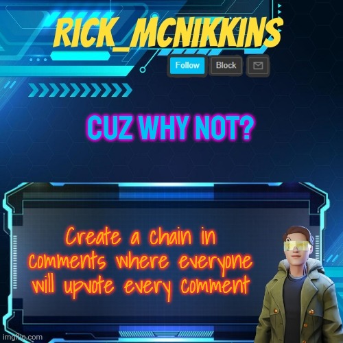 Mcnikkins Temp 3 v2 | CUZ WHY NOT? Create a chain in comments where everyone will upvote every comment | image tagged in mcnikkins temp 3 v2 | made w/ Imgflip meme maker