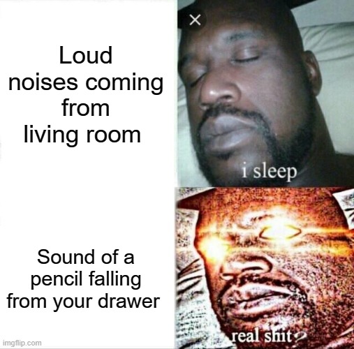 At night | Loud noises coming from living room; Sound of a pencil falling from your drawer | image tagged in memes,noices | made w/ Imgflip meme maker