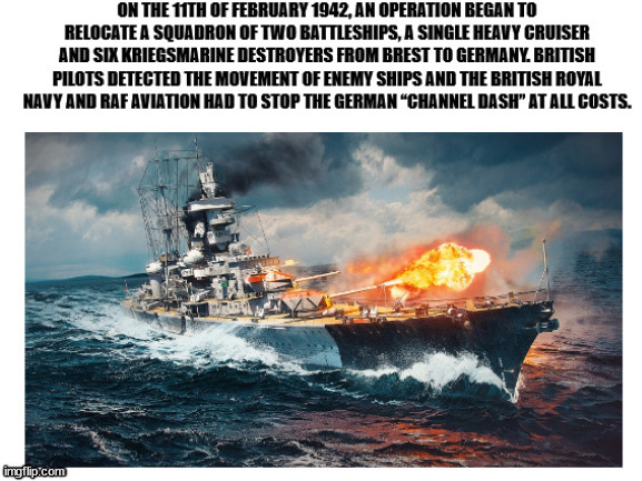 Channel Dash (aka Op. Beowulf) Anniversary | image tagged in ww2,war,ships | made w/ Imgflip meme maker