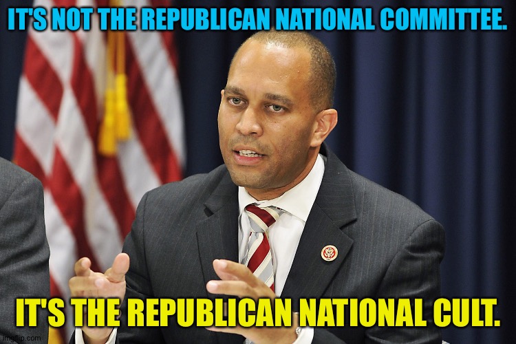 Hakeem Jeffries has it right. It'll stay a cult as long as it kneels to Trump. | IT'S NOT THE REPUBLICAN NATIONAL COMMITTEE. IT'S THE REPUBLICAN NATIONAL CULT. | image tagged in hakeem jeffries | made w/ Imgflip meme maker