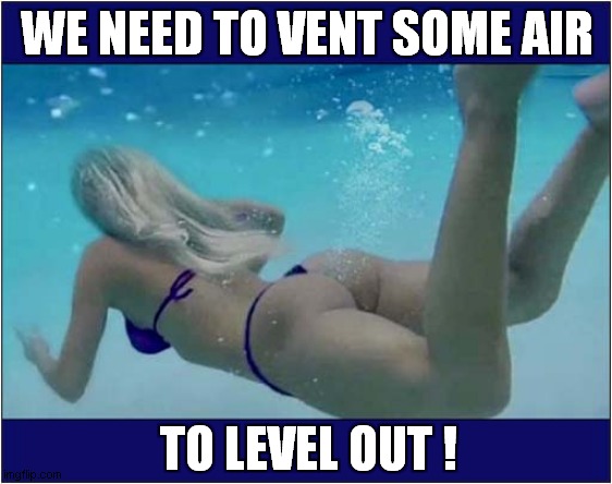 Rear Propulsion Devices Rising | WE NEED TO VENT SOME AIR; TO LEVEL OUT ! | image tagged in swimming,farting,submarine,buoyancy | made w/ Imgflip meme maker
